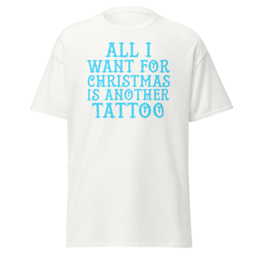 Unisex All I Want For Christmas Is Another Tattoo - Shirt (Blue Print)