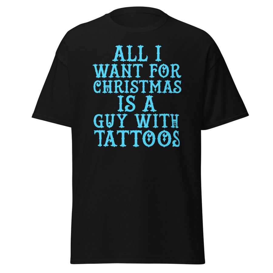 Unisex All I Want For Christmas Is A Guy With Tattoos - Shirt (Blue Print)