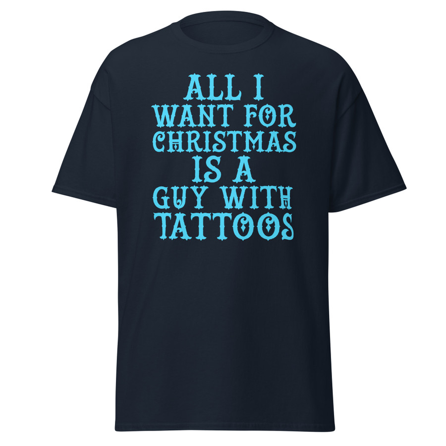 Unisex All I Want For Christmas Is A Guy With Tattoos - Shirt (Blue Print)