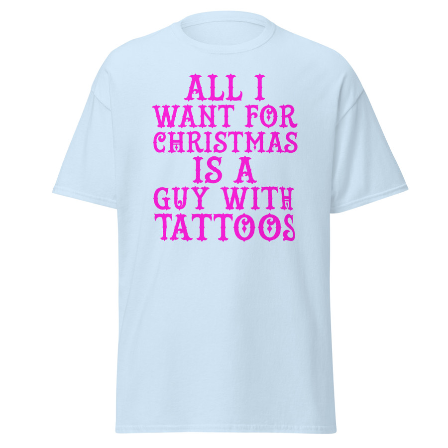Unisex All I Want For Christmas Is A Guy With Tattoos - Shirt (Pink Print)