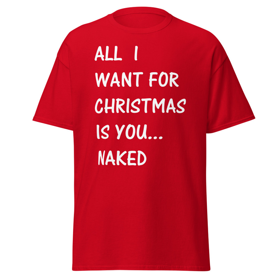 Unisex All I Want For Christmas Is You Naked - Shirt (White Print)