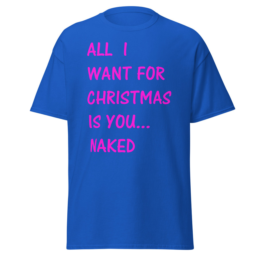 Unisex All I Want For Christmas Is You Naked - Shirt (Pink Print)