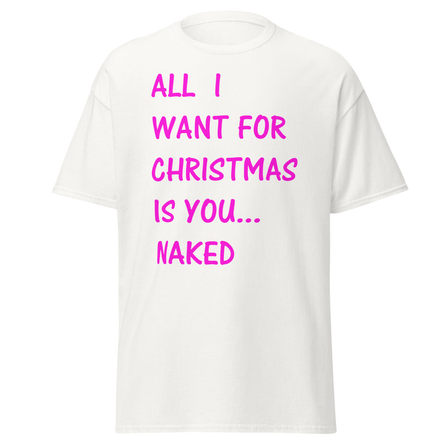 Unisex All I Want For Christmas Is You Naked - Shirt (Pink Print)