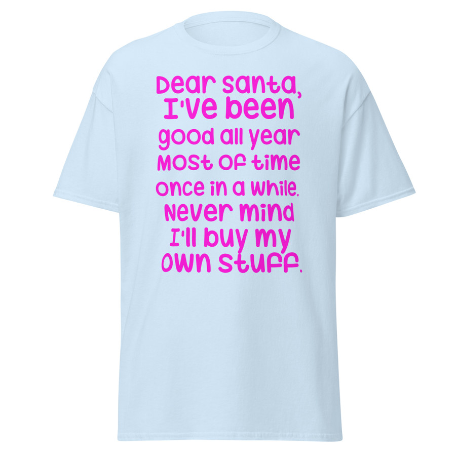 Unisex Dear Santa, I'Ve Been Good All Year Most Of Time Once In A While. Never Mind I'Ll Buy My Own Stuff - Shirt (Pink Print)