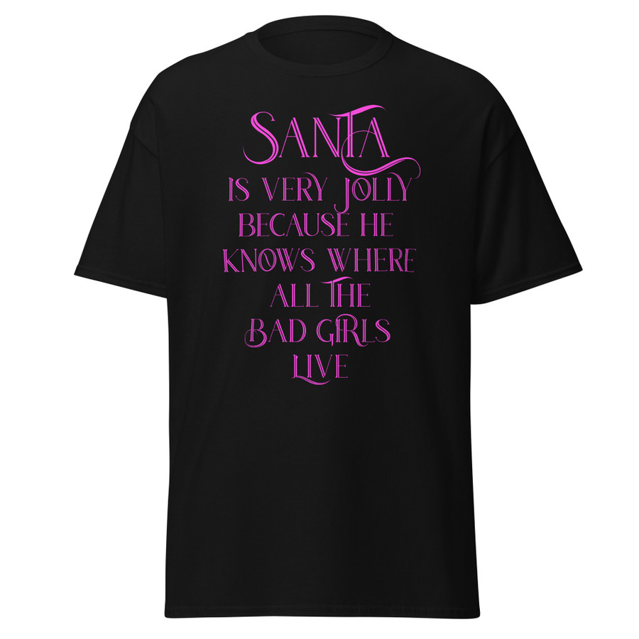 Unisex Santa Is Very Jolly Because He Knows Where All The Bad Girls Live - Shirt (Pink Print)