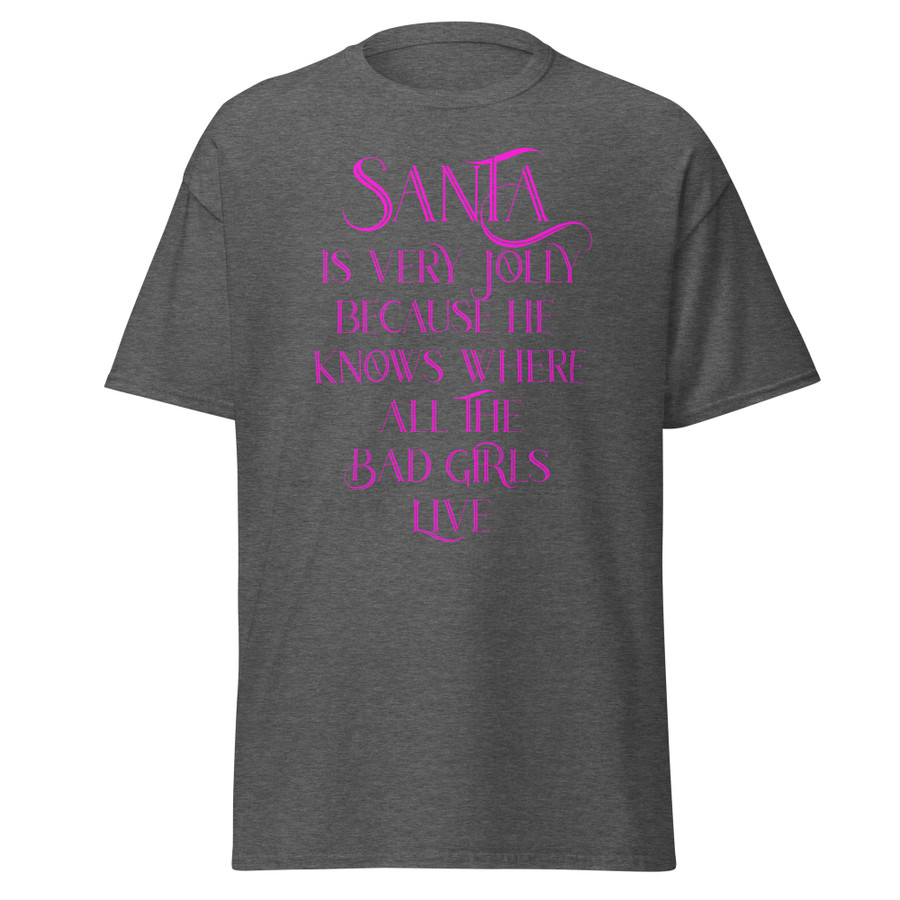 Unisex Santa Is Very Jolly Because He Knows Where All The Bad Girls Live - Shirt (Pink Print)