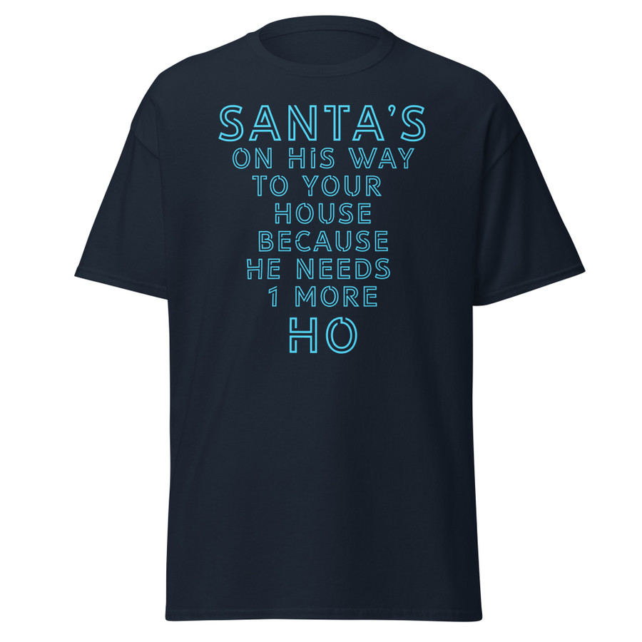 Unisex Santa's On His Way To Your House Beacuse He Needs One More Ho - Shirt (Blue Print)