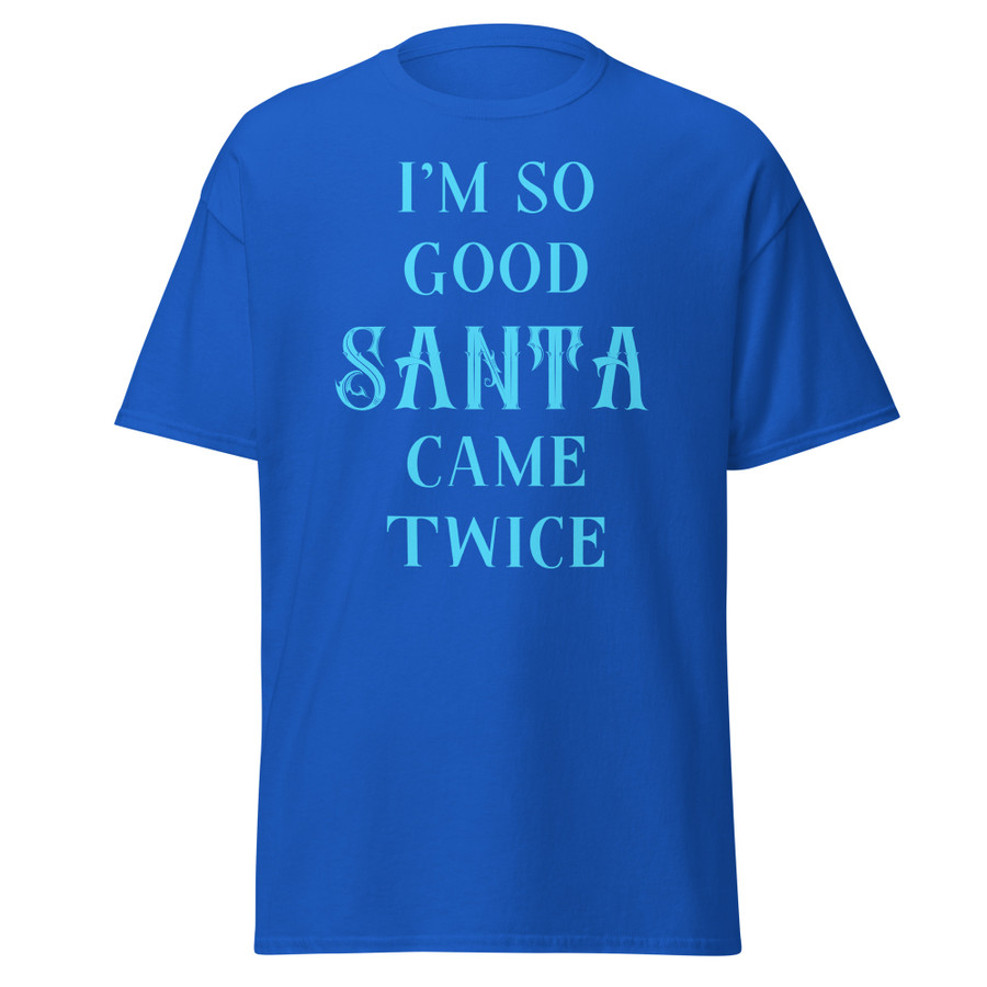 Unisex I'm So Good Santa Came Twice - Shirt (Blue Print)