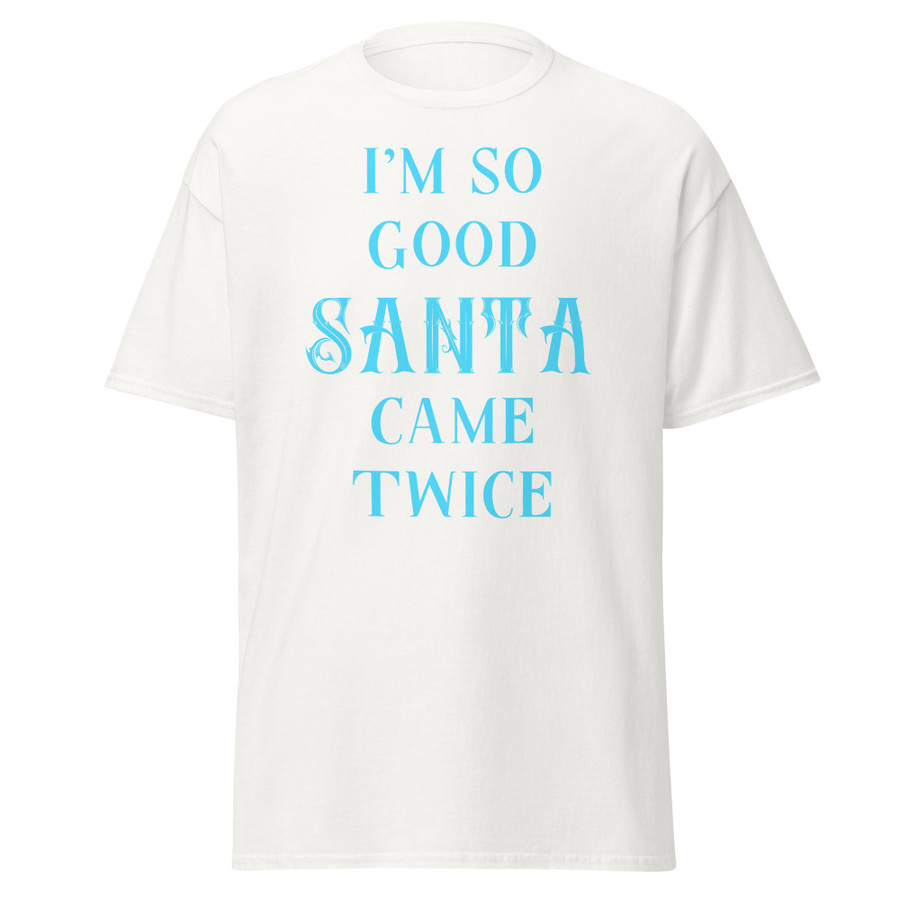 Unisex I'm So Good Santa Came Twice - Shirt (Blue Print)