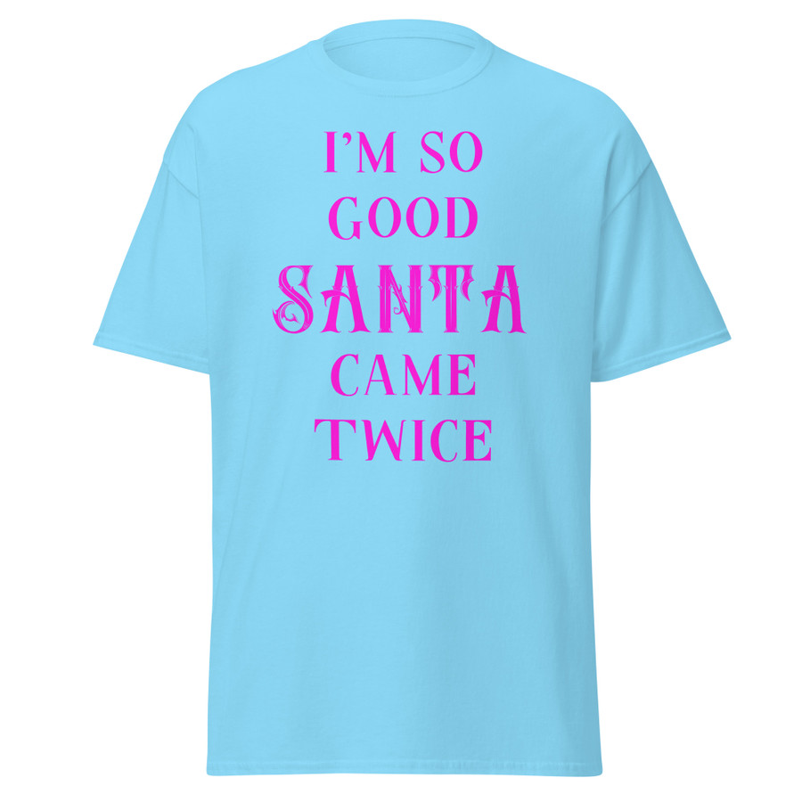 Unisex I'm So Good Santa Came Twice - Shirt (Pink Print)