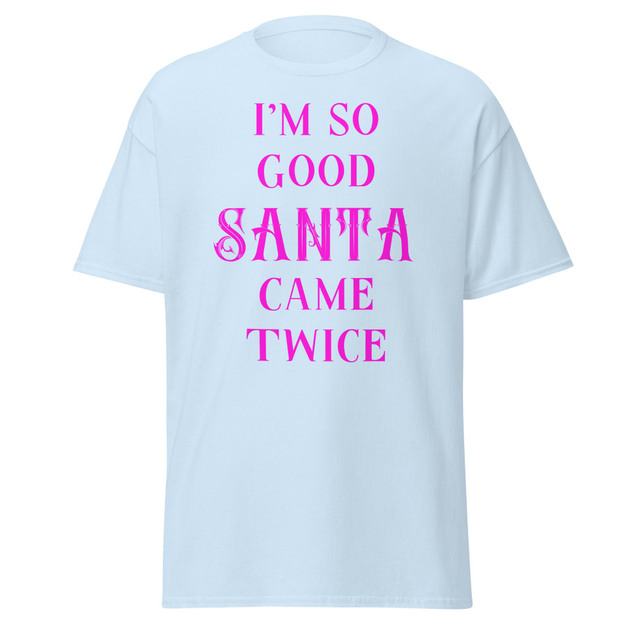 Unisex I'm So Good Santa Came Twice - Shirt (Pink Print)