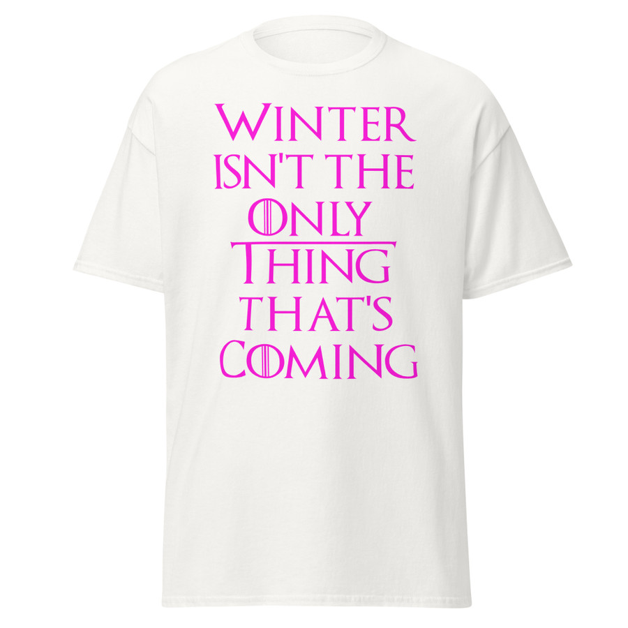 Unisex Winter Isn't The Only Thing That's Coming - Shirt (Pink Print)
