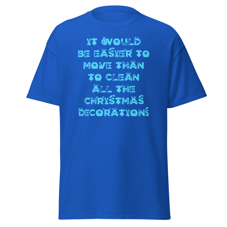 Unisex It Would Be Easier To Move Than To Clean All The Christmas Decorations - Shirt (Blue Print)