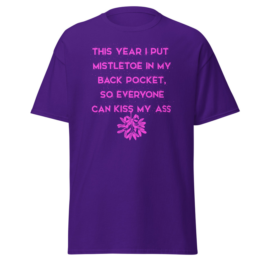 Unisex This Year I Put Mistletoe In My Back Pocket So Everyone Can Kiss My Ass - Shirt (Pink Print)