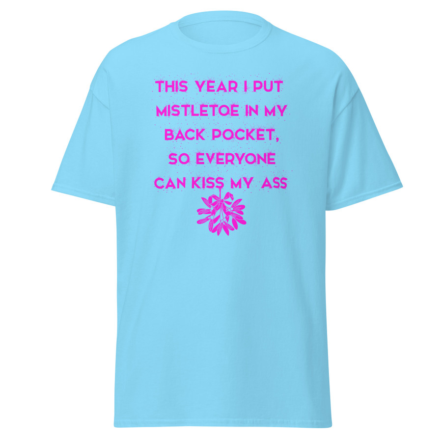 Unisex This Year I Put Mistletoe In My Back Pocket So Everyone Can Kiss My Ass - Shirt (Pink Print)