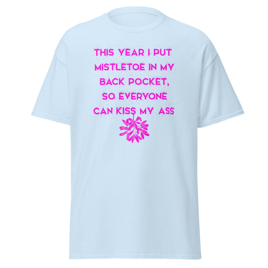 Unisex This Year I Put Mistletoe In My Back Pocket So Everyone Can Kiss My Ass - Shirt (Pink Print)