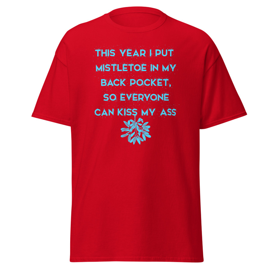 Unisex This Year I Put Mistletoe In My Back Pocket So Everyone Can Kiss My Ass - Shirt (Blue Print)