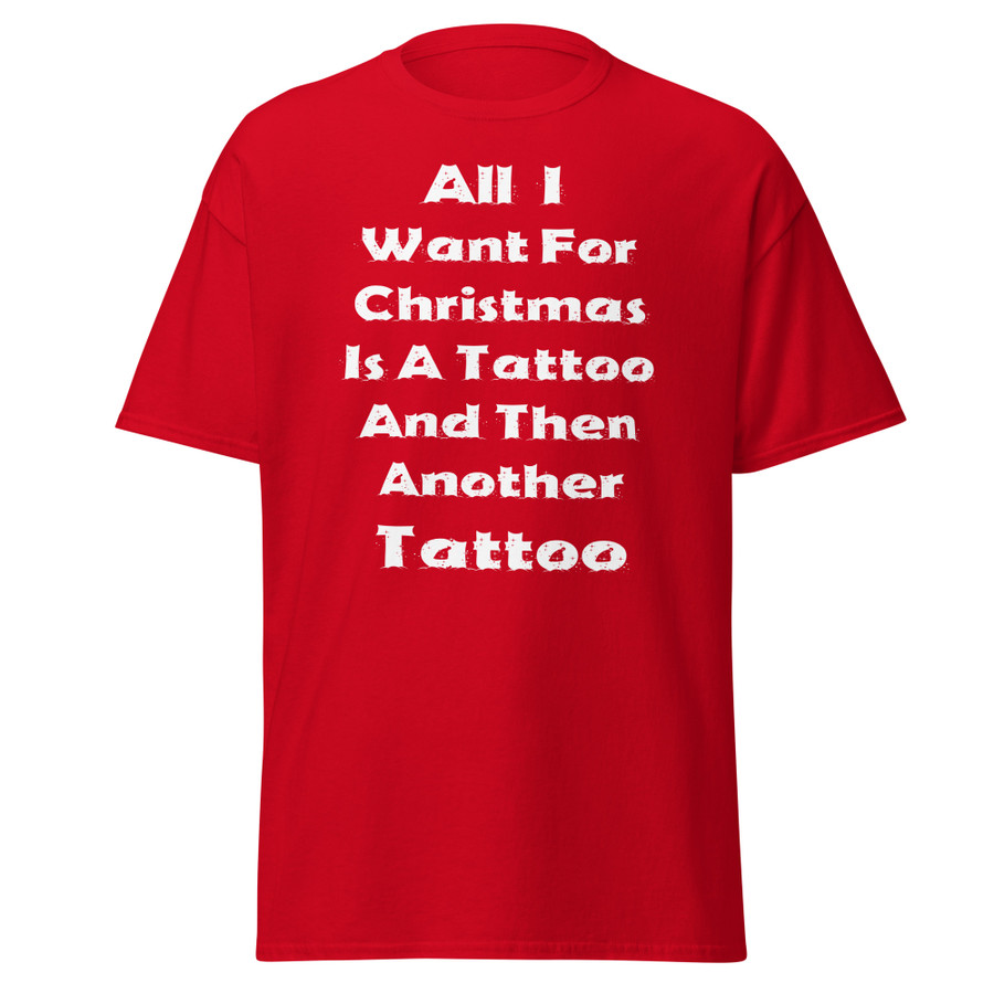 Unisex All I I Want For Christmas Is A Tattoo And Then Another Tattoo - Shirt (White Print)