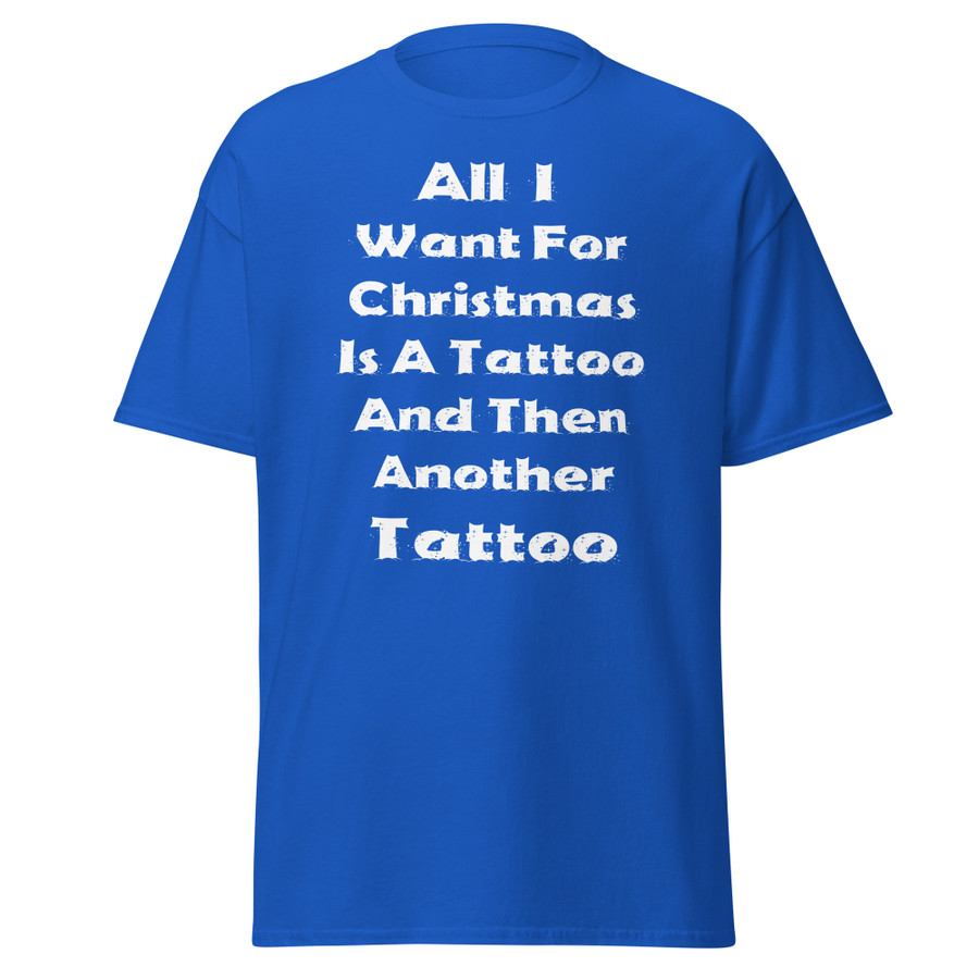Unisex All I I Want For Christmas Is A Tattoo And Then Another Tattoo - Shirt (White Print)