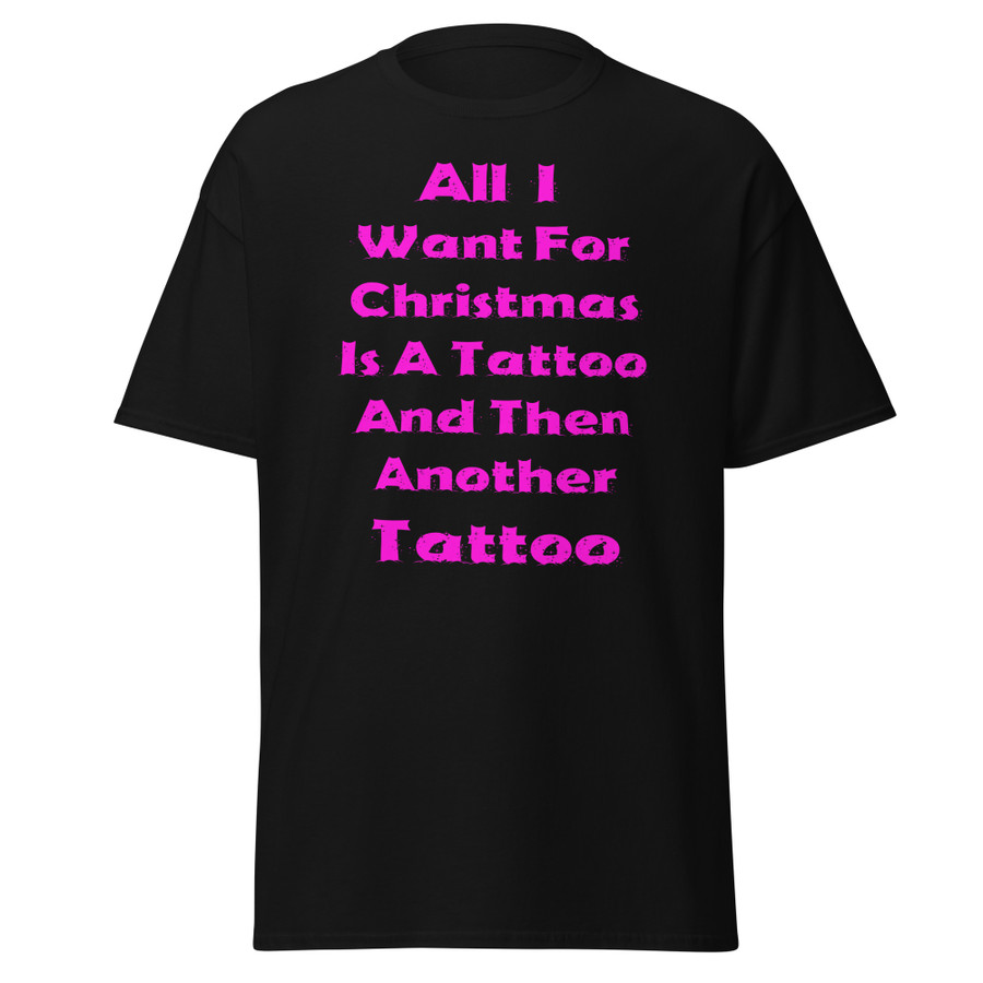 Unisex All I I Want For Christmas Is A Tattoo And Then Another Tattoo - Shirt (Pink Print)