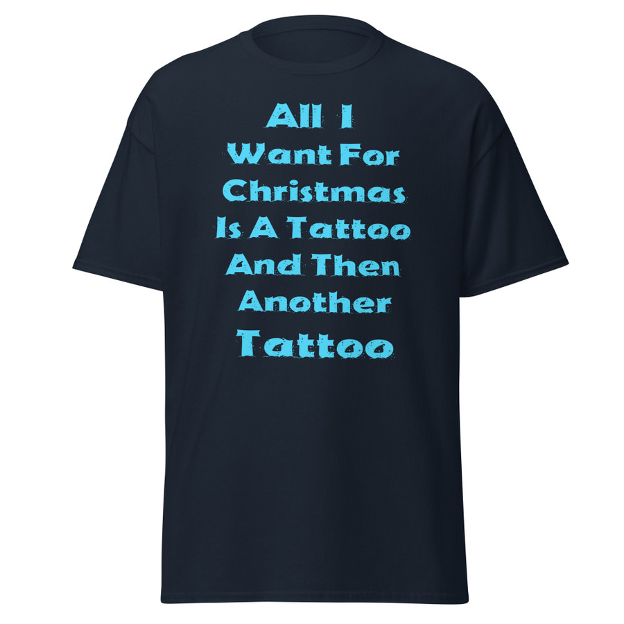 Unisex All I I Want For Christmas Is A Tattoo And Then Another Tattoo - Shirt (Blue Print)