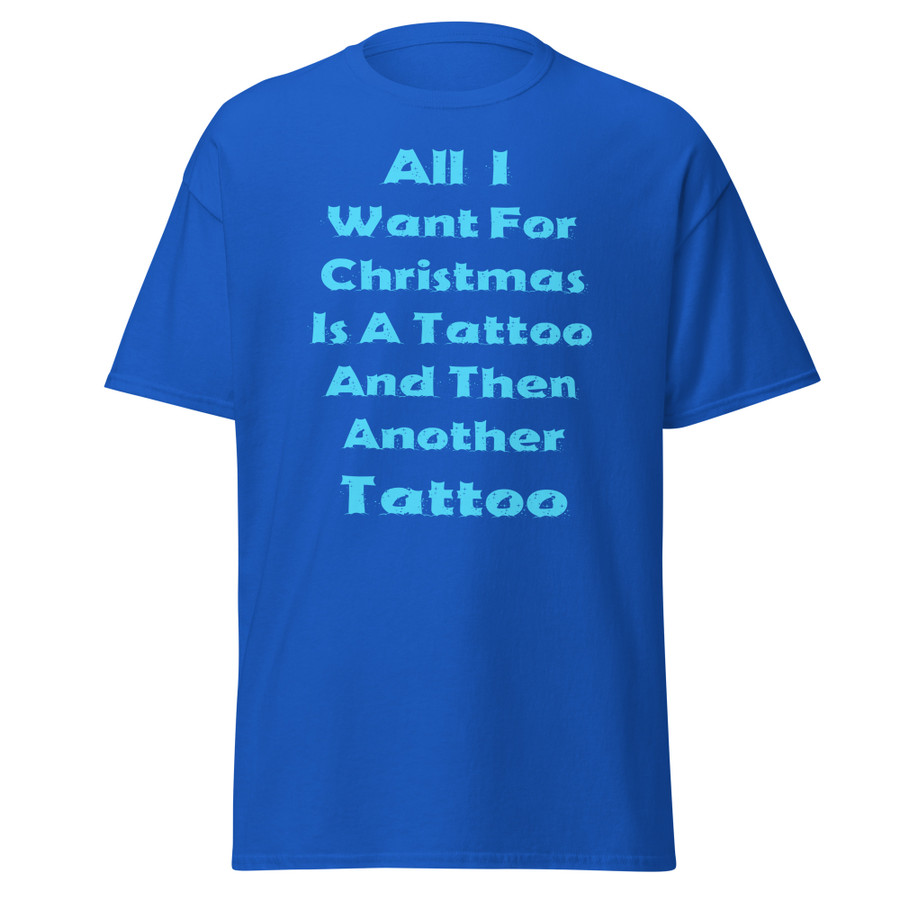 Unisex All I I Want For Christmas Is A Tattoo And Then Another Tattoo - Shirt (Blue Print)