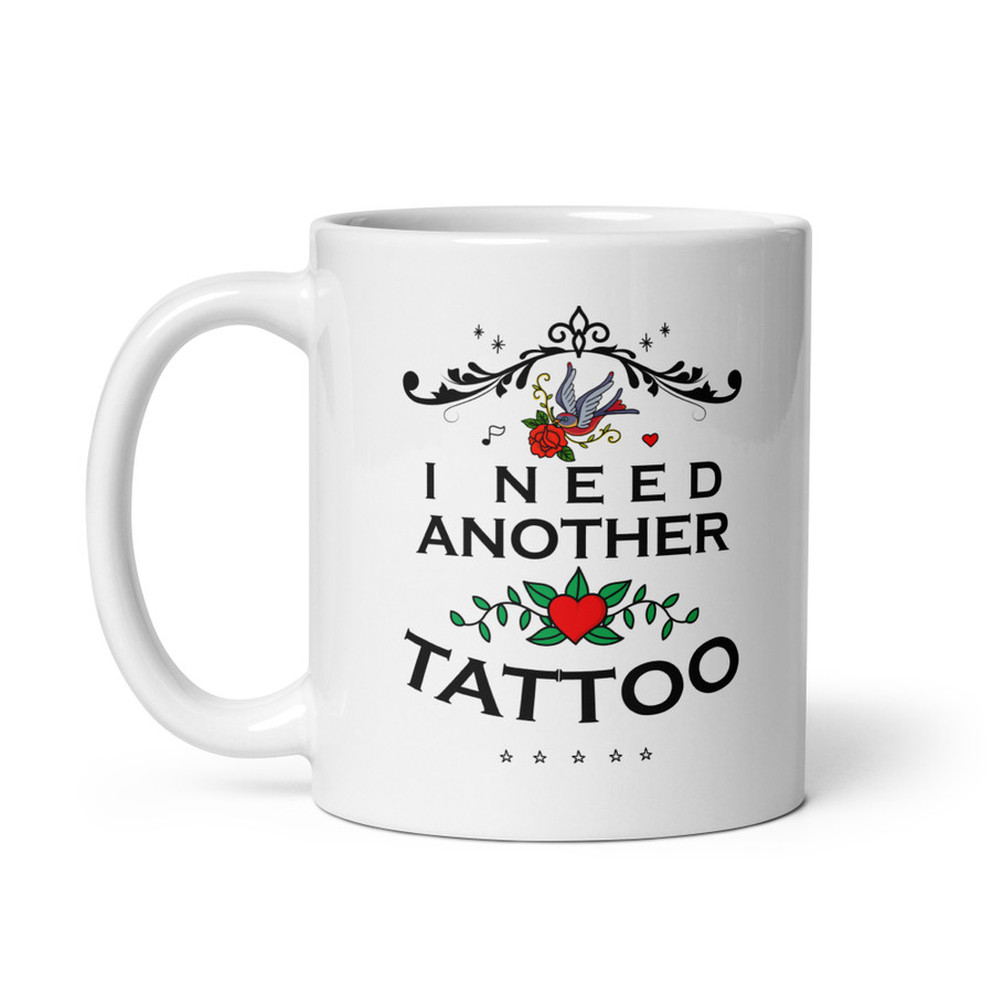 I Need Another Tattoo - White Glossy Mug