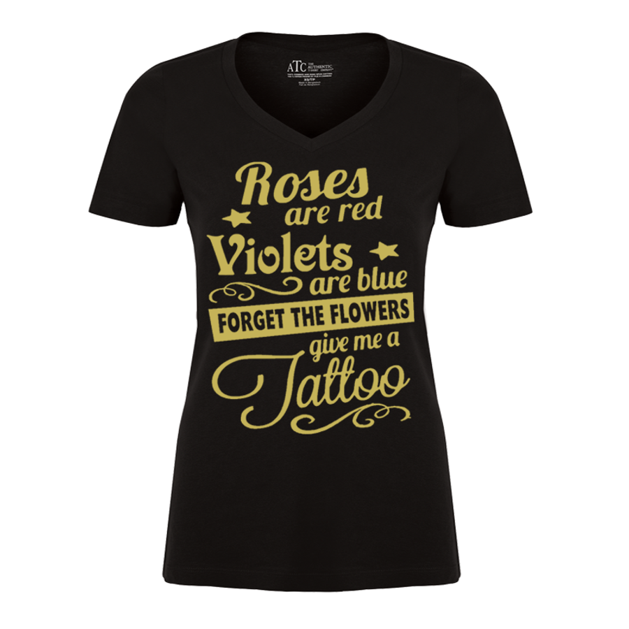 Women's Roses Are Red Violets Are Blue Forget The Flowers Give Me A Tattoo - Tshirt