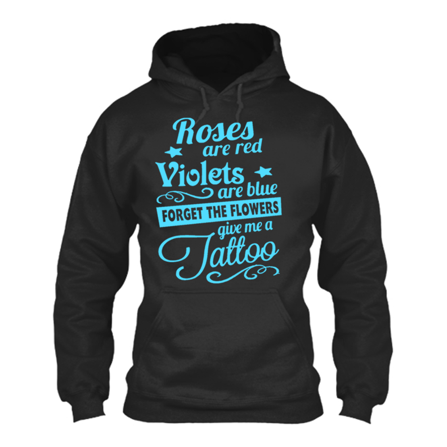 Women's Roses Are Red Violets Are Blue Forget The Flowers Give Me A Tattoo - Hoodie