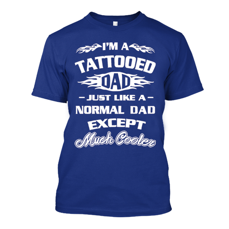 Men's I'M A Tattooed Dad Just Like A Normal Dad Except Much Cooler - Tshirt