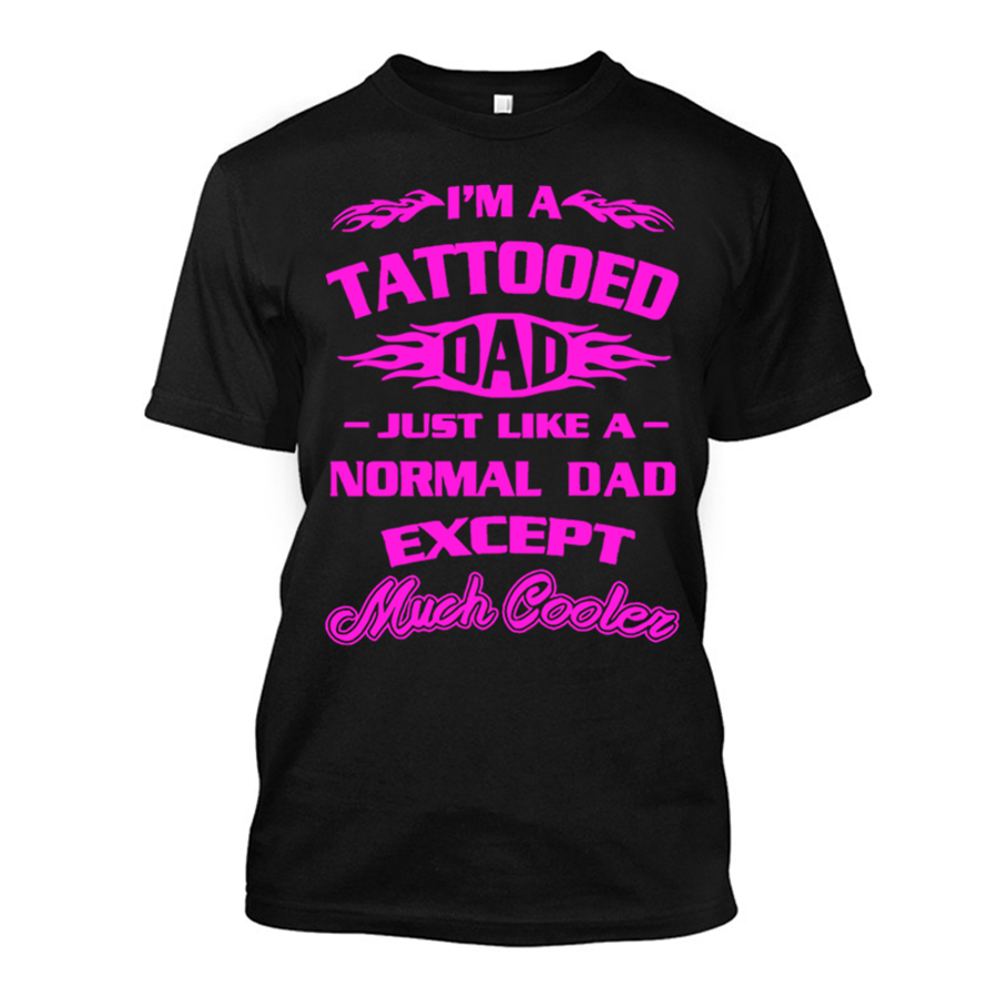 Men's I'M A Tattooed Dad Just Like A Normal Dad Except Much Cooler - Tshirt