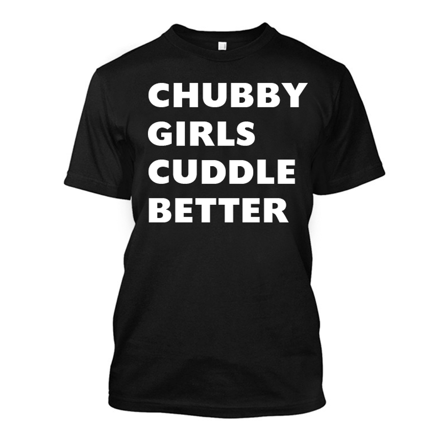 Men's Chubby  Girls  Cuddle  Better - Tshirt