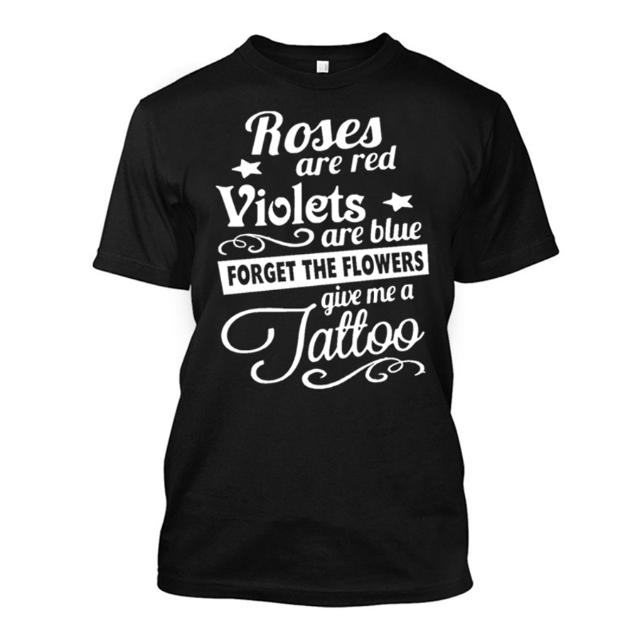 Men's Roses Are Red Violets Are Blue Forget The Flowers Give Me A Tattoo - Tshirt