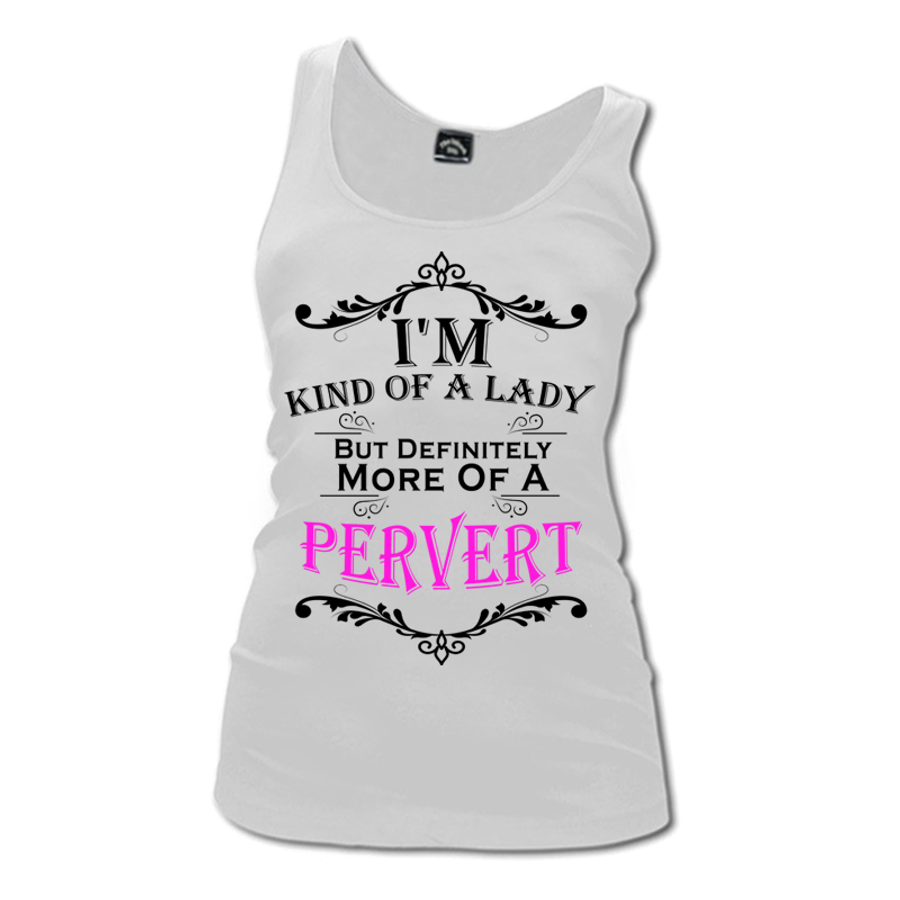 Women's I'M Kind Of A Lady But Definitely More Of A Pervert - Tank Top ...