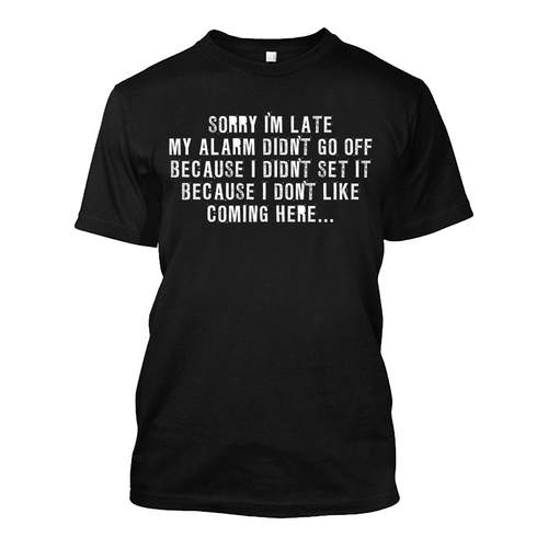 Men's Sorry I am Later My Alarm Didn't Go Off Because I didn't Set It