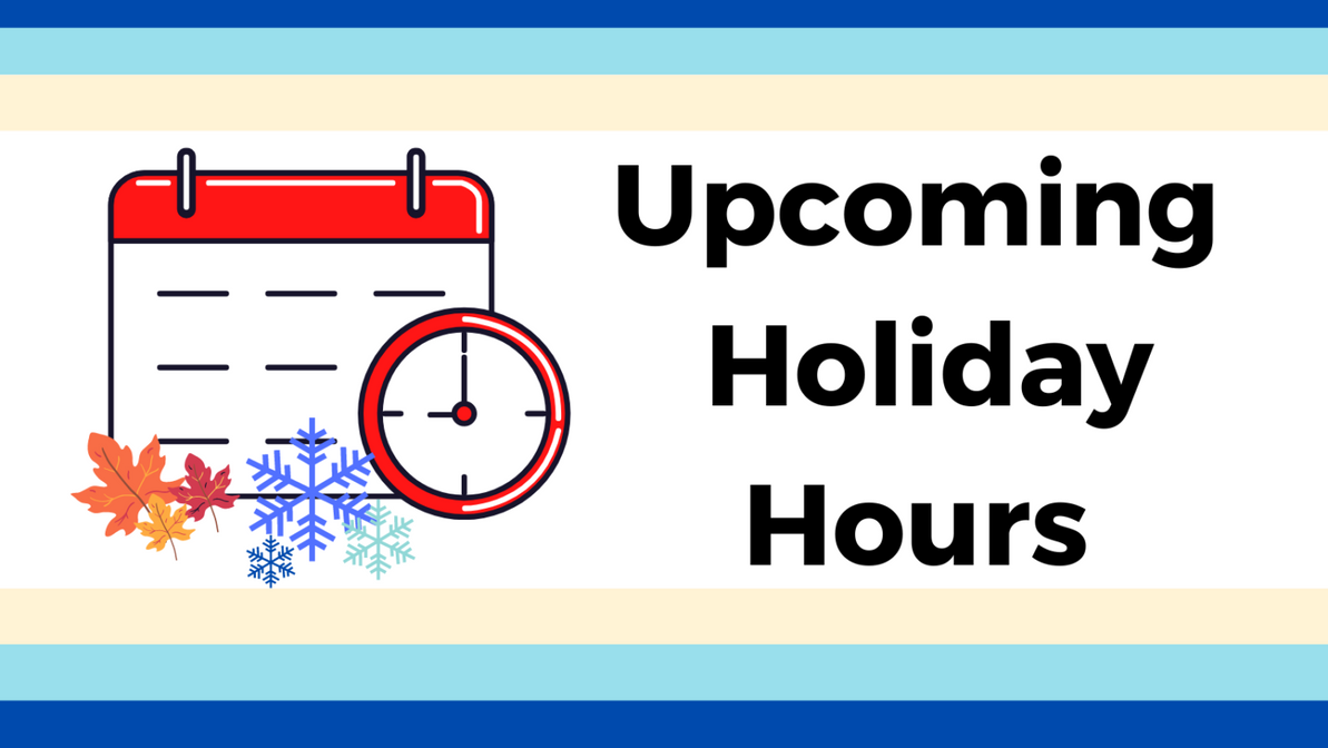 Upcoming Holiday Hours  