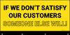 If We Don't Satisfy Our Customers Someone Else Will Yellow/Black Banner