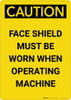 Caution: PPE Face Shield Must be Worn With Operating Machine - Portrait Wall Sign