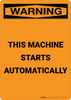 Warning: This Machine Starts Automatically - Portrait Wall Sign Warning: This Machine Starts Automatically - Portrait Wall Sign