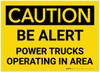 Caution: Be Alert Power Trucks Operating In Area - Label Caution: Be Alert Power Trucks Operating In Area - Label
