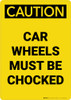 Caution: Car Wheels Must Be Chocked Portrait - Wall Sign