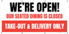 We're Open Our Seated Dining Is Closed Take Out Delivery Only - Banner We're Open Our Seated Dining Is Closed Take Out Delivery Only - Banner