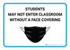 Students May Not Enter Classroom Without A Face Covering with Icon Landscape - Wall Sign Students May Not Enter Classroom Without A Face Covering with Icon Landscape - Wall Sign
