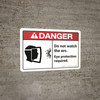 Danger: Do Not Watch the Arc ANSI - Wall Sign Danger: Do Not Watch the Arc ANSI - Wall Sign