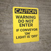 Caution: Do Not Enter If Conveyor On Light Is Off - Wall Sign Caution: Do Not Enter If Conveyor On Light Is Off - Wall Sign