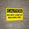 Caution: Do Not Look At Welding Arc - Wall Sign Caution: Do Not Look At Welding Arc - Wall Sign