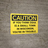 Caution: If You Think Is A Small Town In Wisconsin - Wall Sign Caution: If You Think Is A Small Town In Wisconsin - Wall Sign