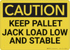 Caution: Keep Pallet Jack Load Low And Stable - Wall Sign Caution: Keep Pallet Jack Load Low And Stable - Wall Sign
