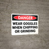 Danger: PPE Wear Goggles When Chipping and Grinding - Wall Sign