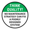 Think Quality: No Maintenance Strategy Can Fix A Poorly Designed System Round - Floor Sign Think Quality: No Maintenance Strategy Can Fix A Poorly Designed System Round - Floor Sign